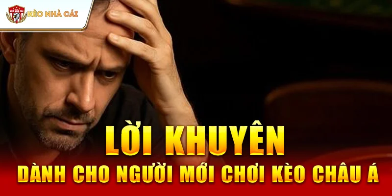 Lời Khuyên Dành Cho Người Mới Chơi Kèo Châu Á