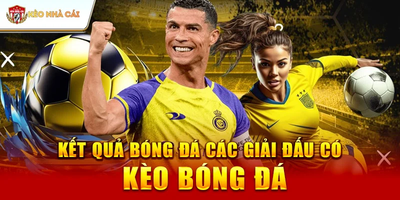 Kết Quả Bóng Đá Các Giải Đấu Có Kèo Bóng Đá