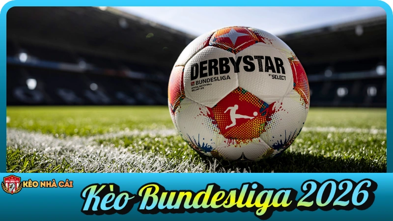 Kèo Bundesliga 2026 – Nhận Định, Soi Kèo & Tỷ Lệ VĐQG Đức